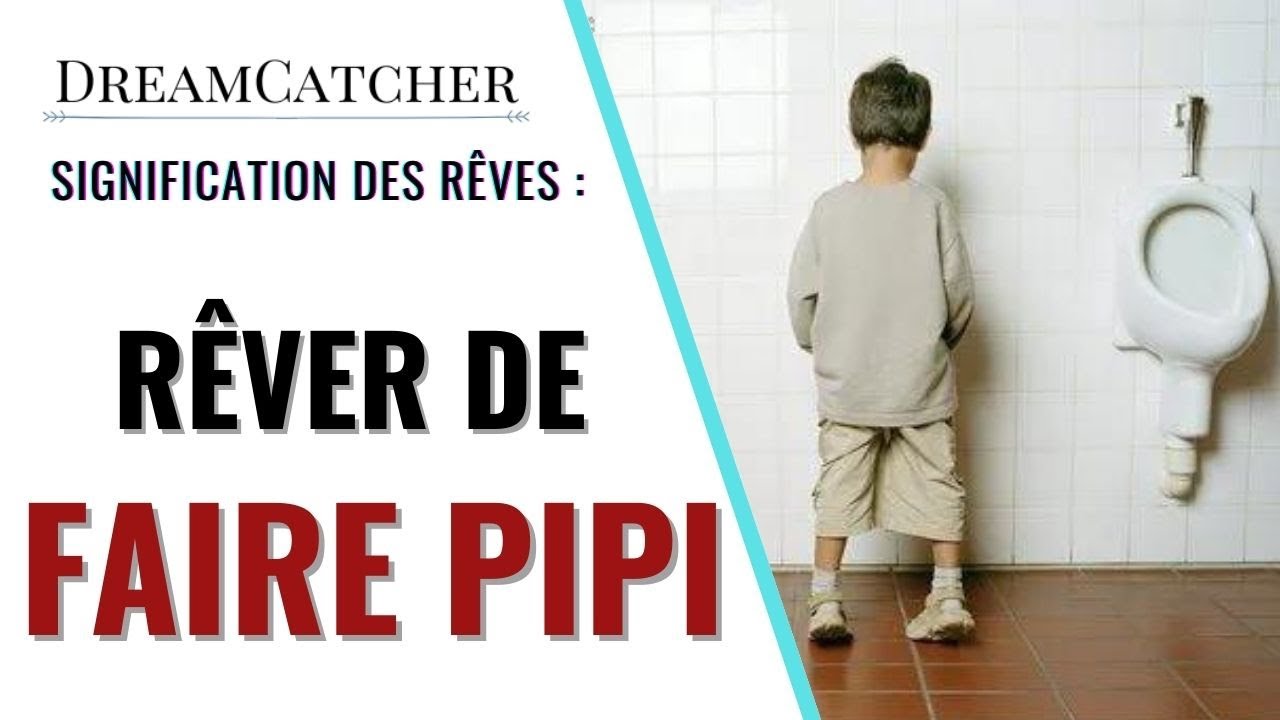 R&Ecirc;VER DE FAIRE PIPI - SIGNIFICATION, INTERPR&Eacute;TATIONS & SYMBOLISME