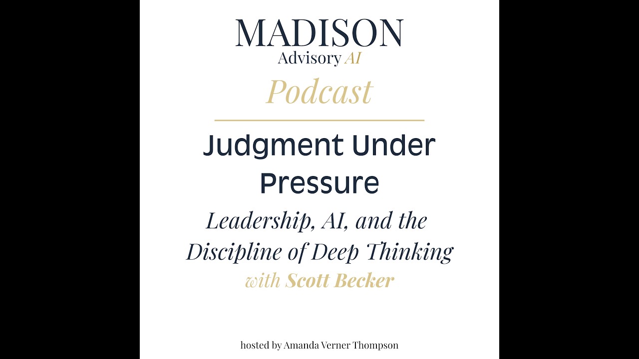 Judgment Under Pressure: Leadership, AI, and the Discipline of Deep Thinking with Scott Becker