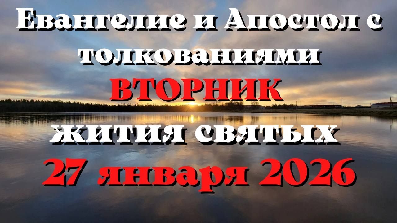 Евангелие дня 27 ЯНВАРЯ 2026 с толкованием.  Апостол дня.  Жития Святых.