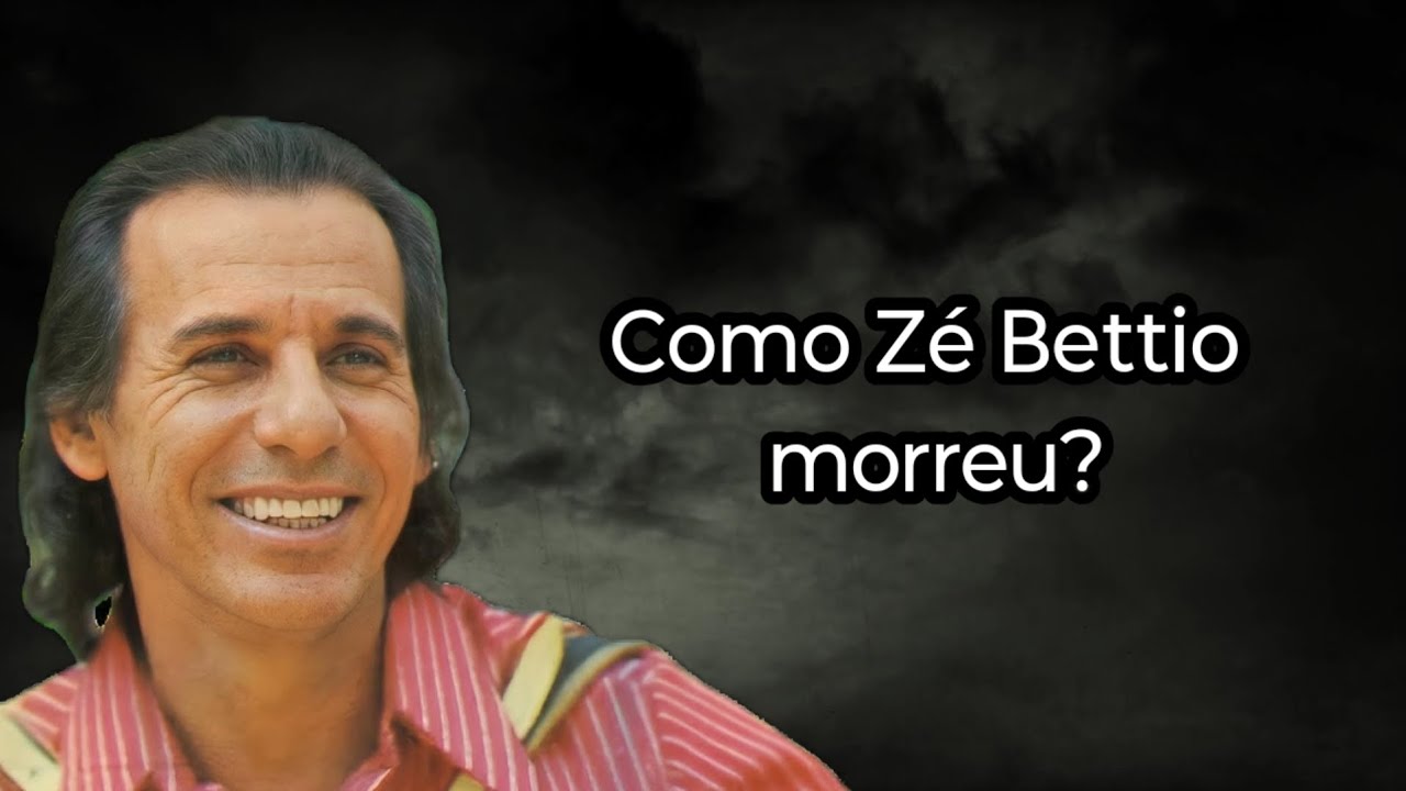 COMO ZÉ BETTIO MORREU?