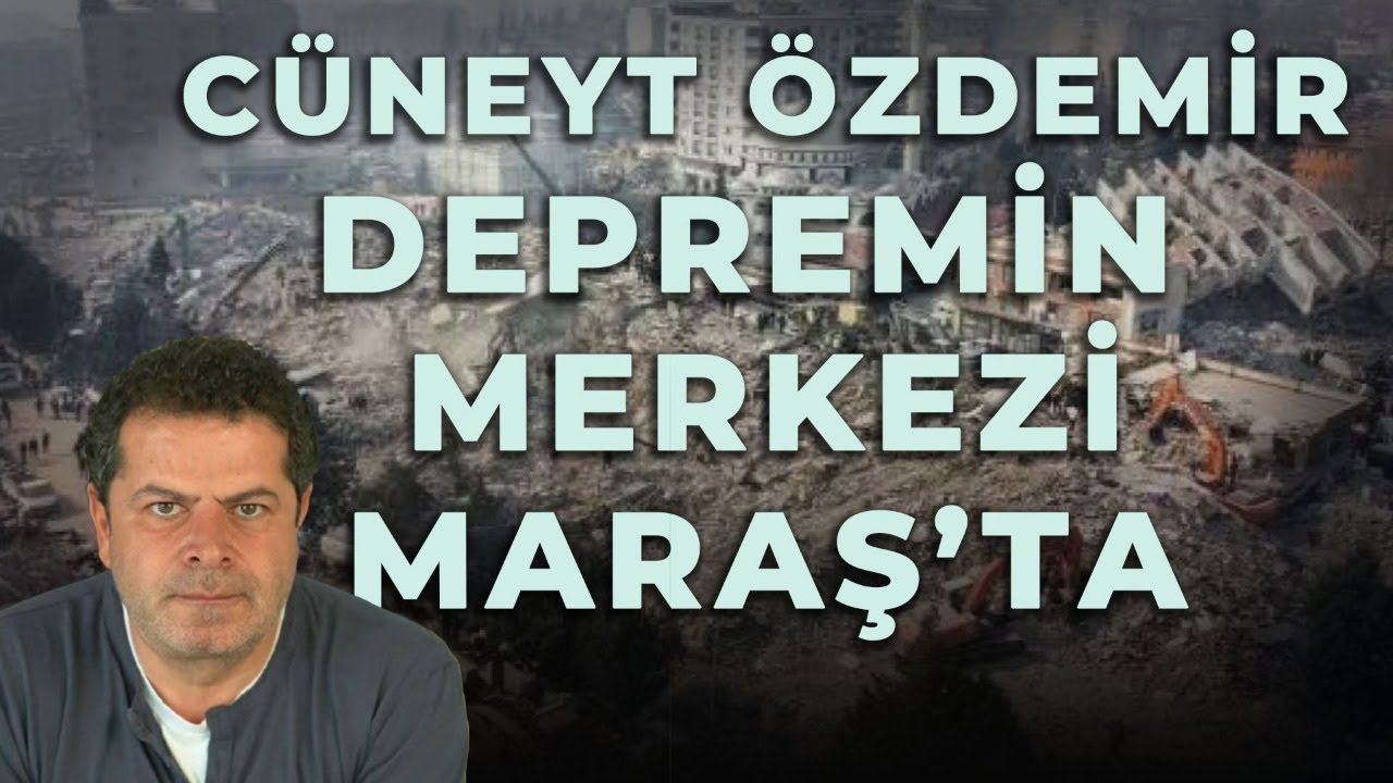 CÜNEYT ÖZDEMİR DEPREMİN MERKEZİ KAHRAMANMARAŞ'TA