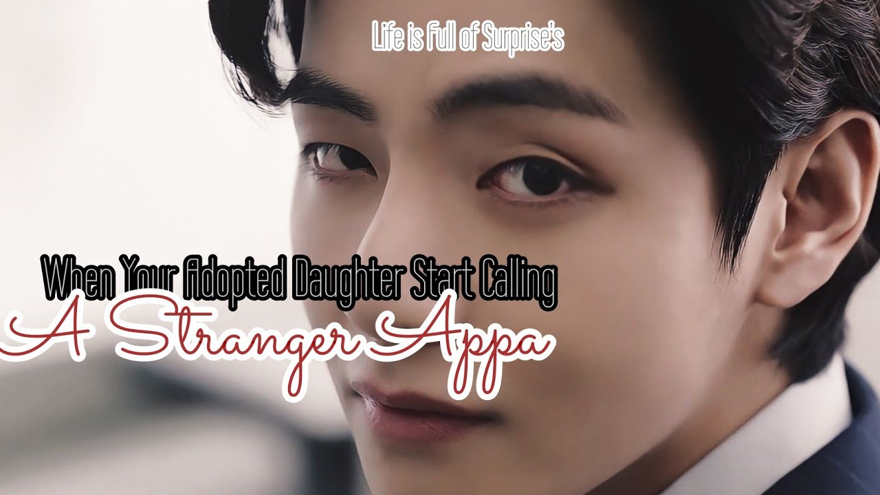 When Your Adopted Daughter Start Calling A Stranger Appa|• Kim Taehyung oneshot