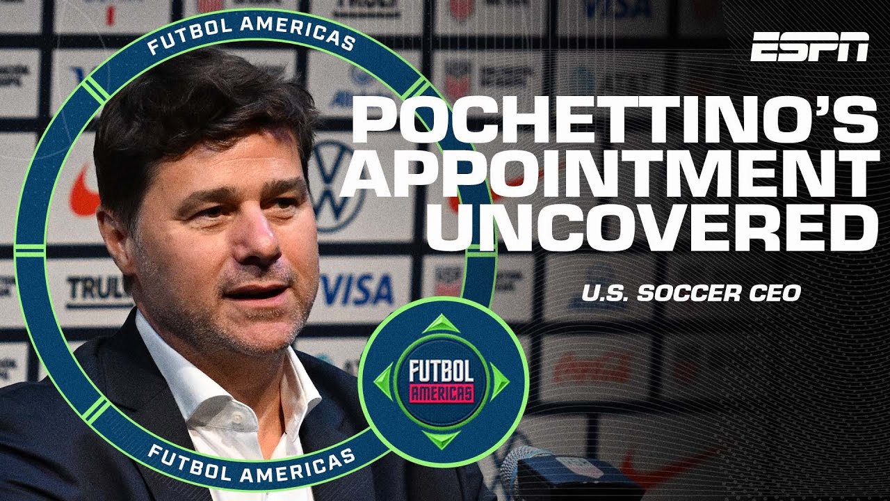 U.S. Soccer CEO reveals all about Mauricio Pochettino’s USMNT appointment | ESPN FC