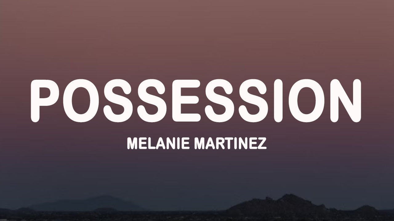 melanie martinez - Possession (Lyrics)