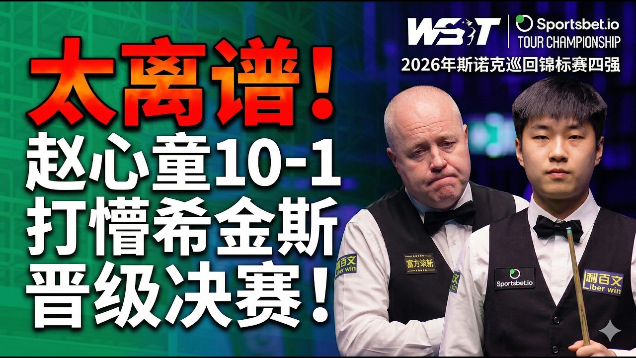 太离谱！赵心童10-1打懵希金斯，晋级决赛，2026年斯诺克巡回锦标赛四强