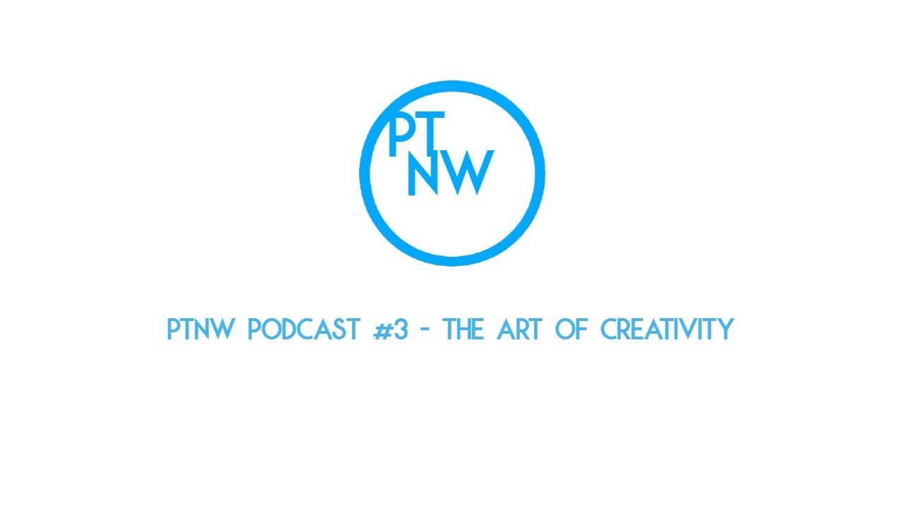 PTNW Podcast #3 - The Art of Creativity