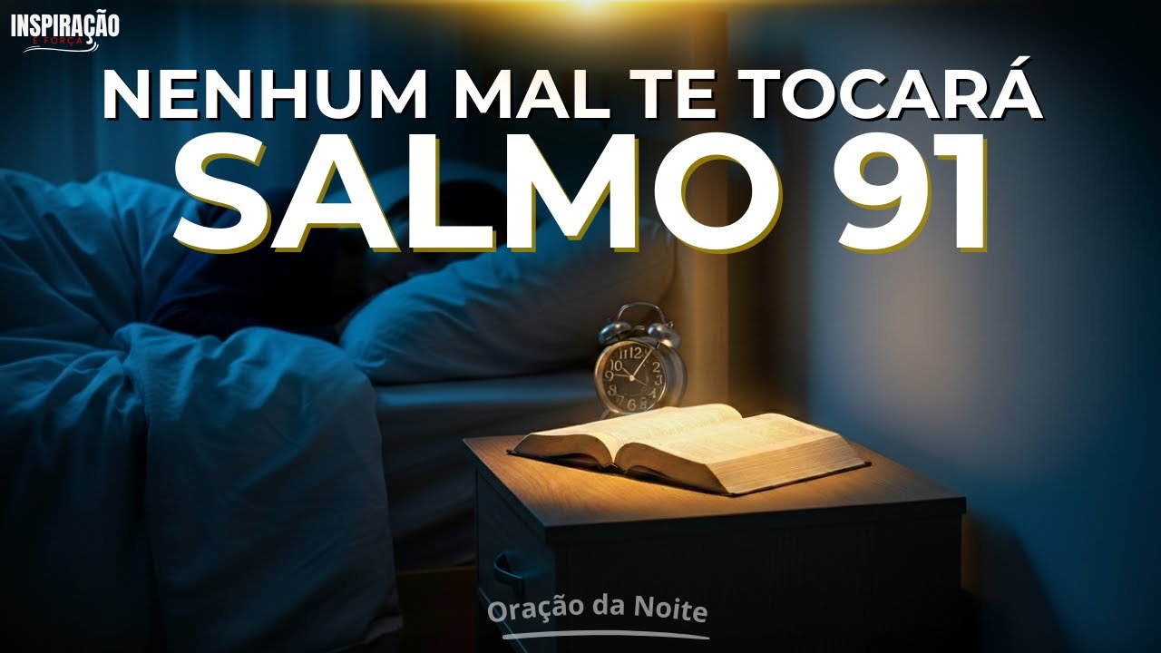 SALMO 91 — FAÇA ESTA ORAÇÃO AGORA E NENHUM MAL TE TOCARÁ