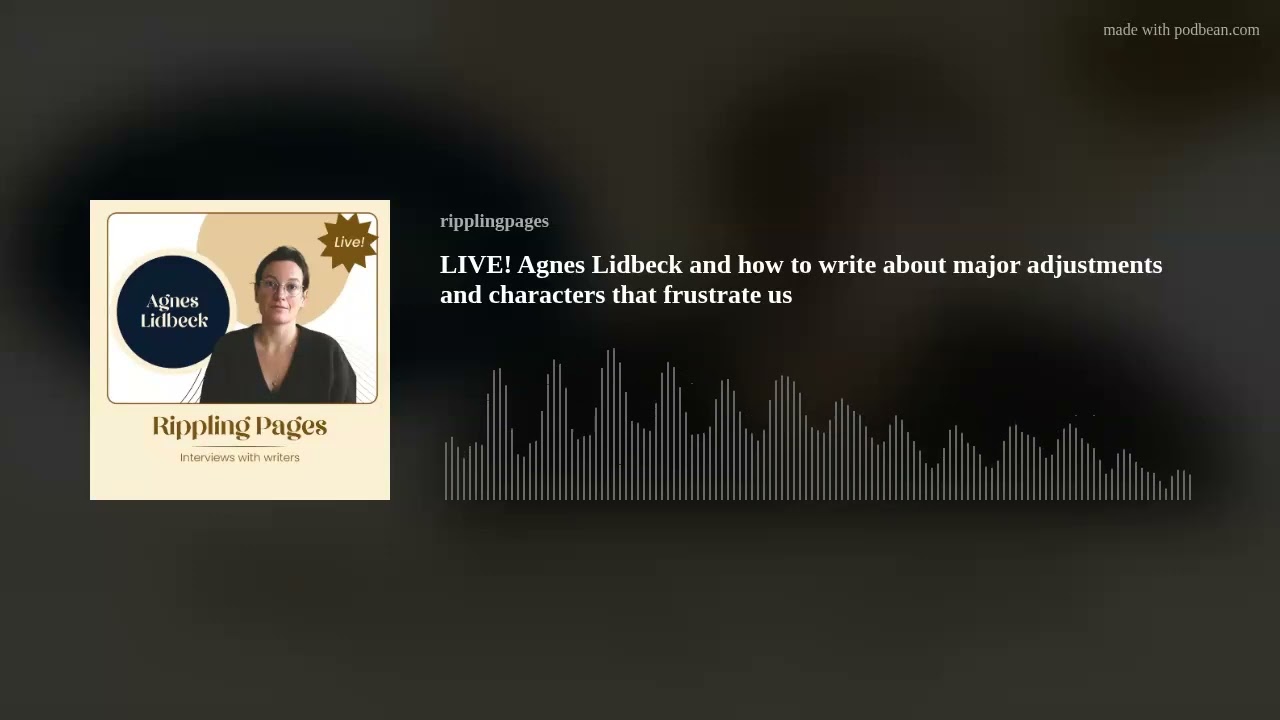 LIVE! Agnes Lidbeck and how to write about major adjustments and characters that frustrate us