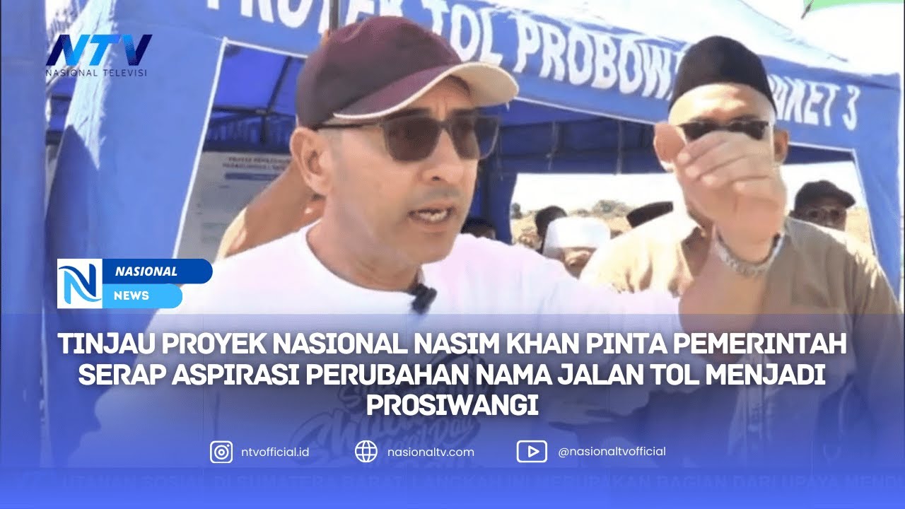 TINJAU PROYEK NASIONAL NASIM KHAN PINTA PEMERINTAH SERAP ASPIRASI PERUBAHAN NAMA JALAN TOL MENJADI P