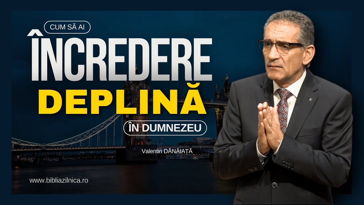 Valentin Dănăiață - Cum să ai încredere deplină în Dumnezeu? - predici creștine