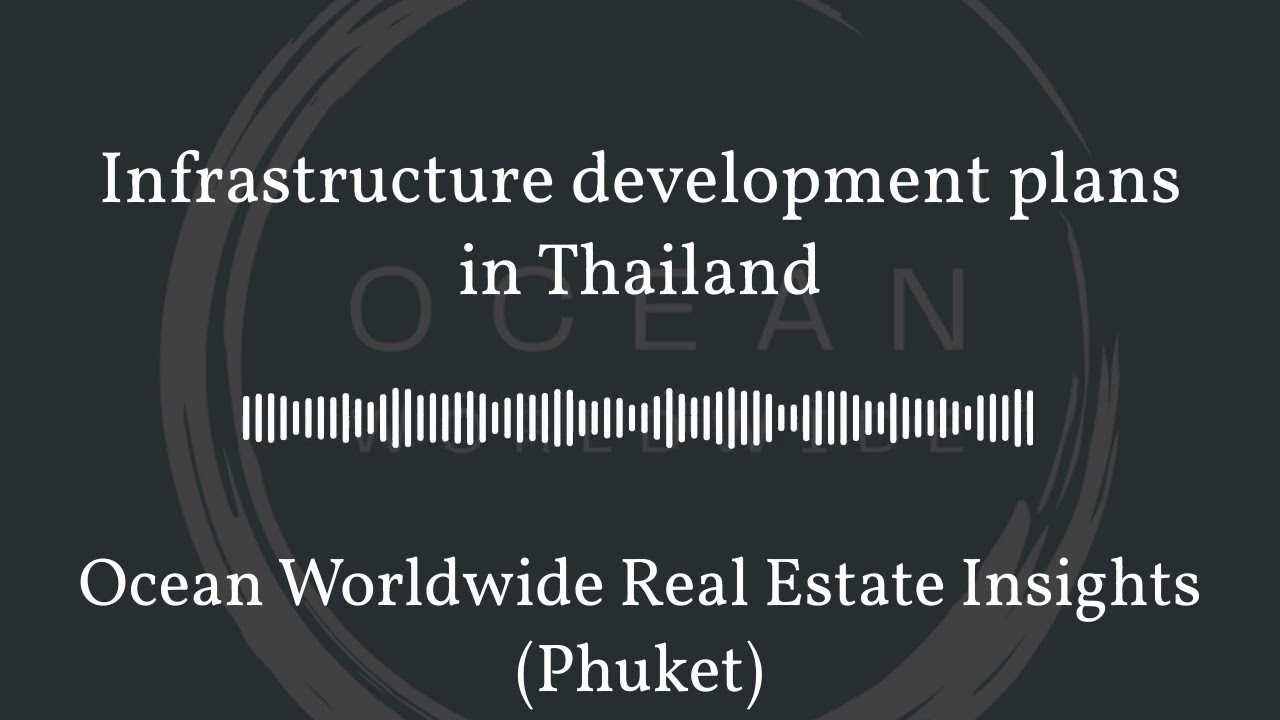 Infrastructure development plans in Thailand | Ocean Worldwide Real Estate Insights (Phuket)