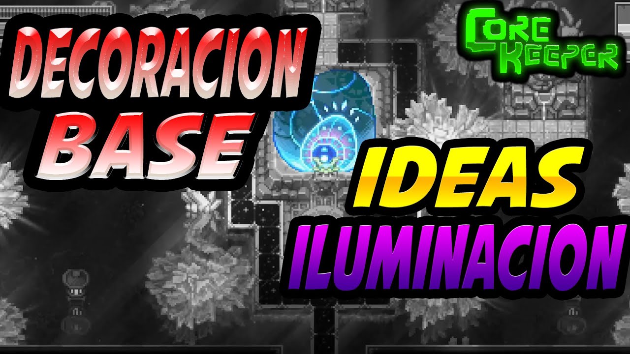 Decoración  Base  Principal   +   IDEAS ILUMINACIÓN   ////   Core Keeper