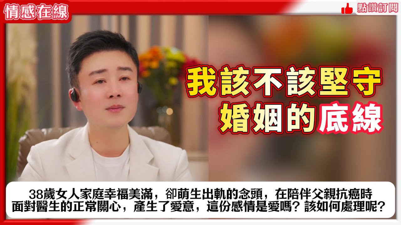 38歲女人家庭幸福美滿，卻萌生出軌的念頭，在陪伴父親抗癌時，面對醫生的正常關心，產生了愛意，這份感情是愛嗎？該如何處理呢？