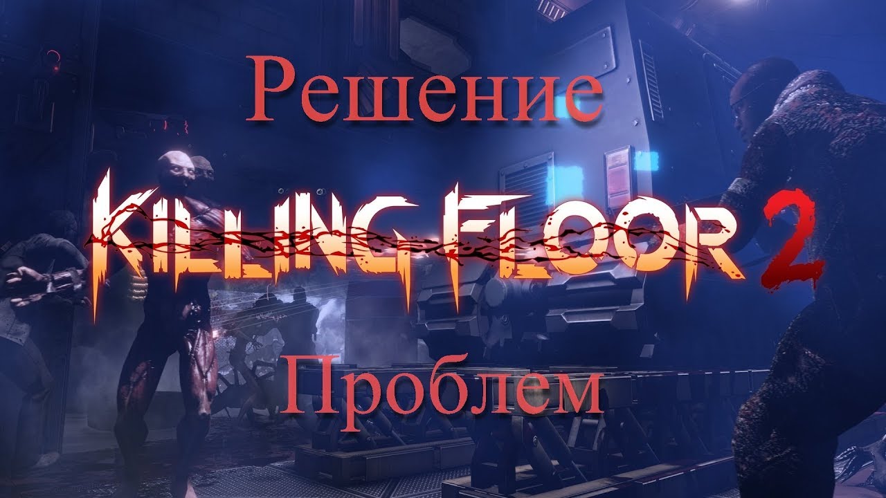 Не запускается , вылетает Killing floor 2 ? Варианты решения.
