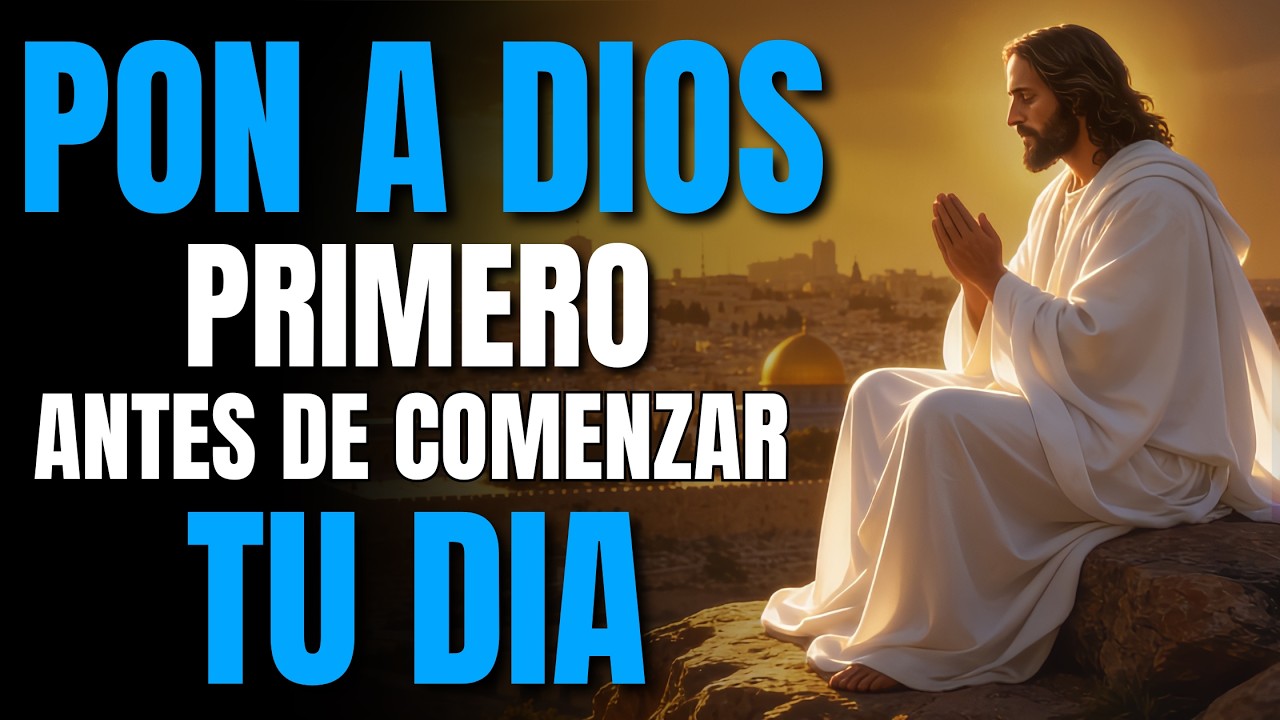 PON A DIOS EN PRIMER LUGAR: Entrégate a Dios y Deja que Él Guíe tu Día | Poderosa Oración Matutina