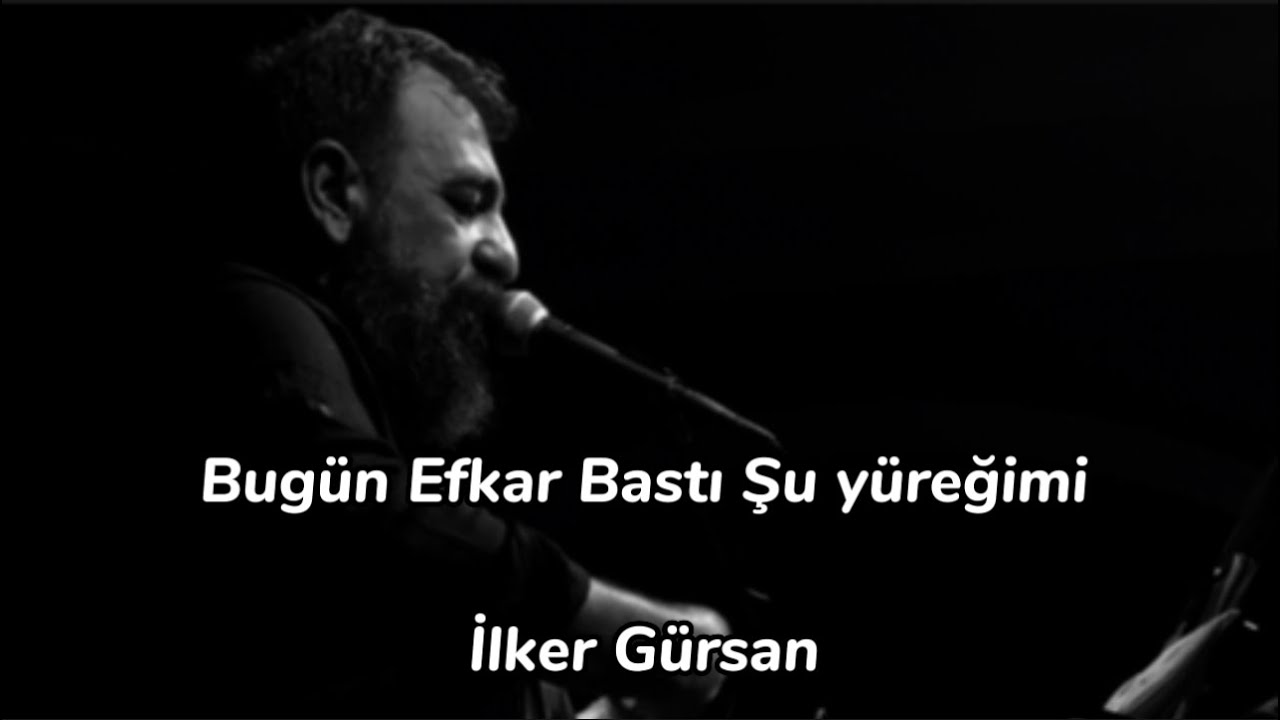 İlker Gürsan-Bugün Efkar Bastı Şu Yüreğimi