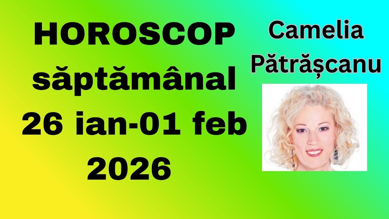 Horoscop săptămânal 26 ian - 01 feb 2026 cu astrolog Camelia Pătrășcanu