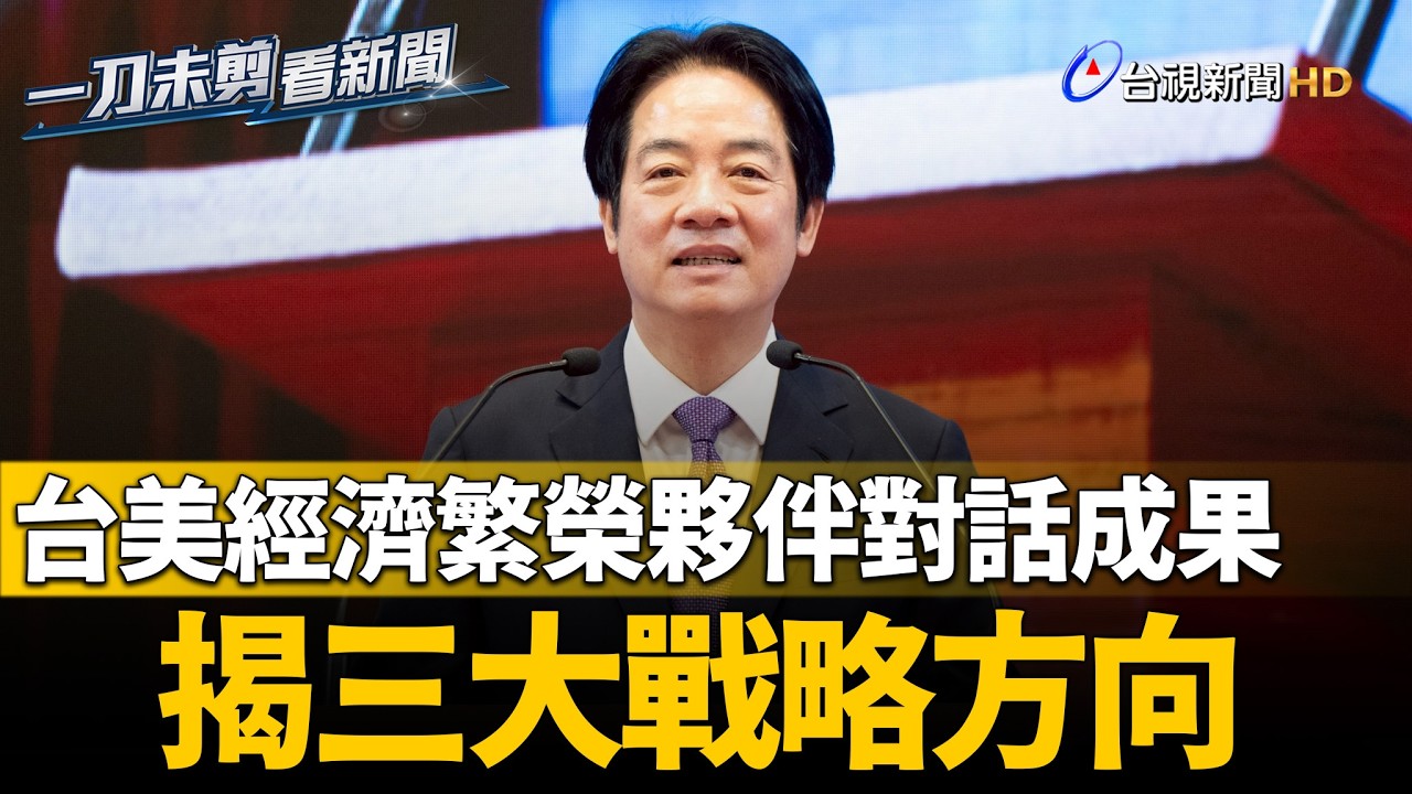 台美經濟繁榮夥伴對話成果 賴清德揭三大戰略方向【一刀未剪看新聞】