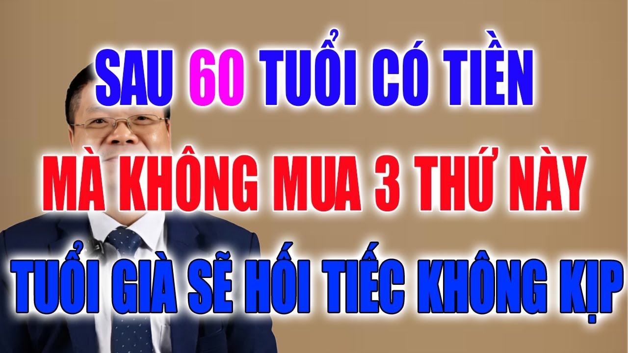 Tiết Kiệm Cả Đời Nhưng Qu&ecirc;n Mua 3 Điều N&agrave;y &ndash; Tuổi Gi&agrave; Sẽ Hối Tiếc!