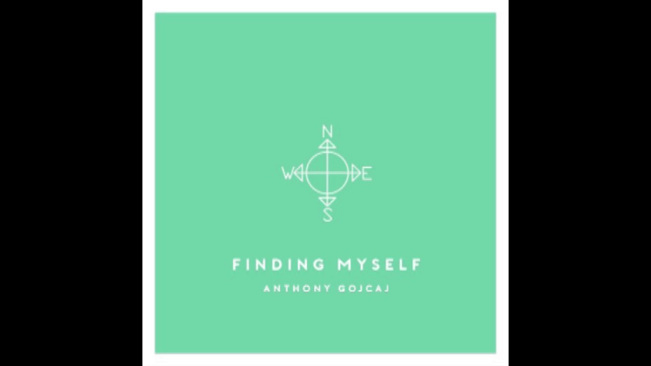 Anthony Gojcaj - Finding Myself