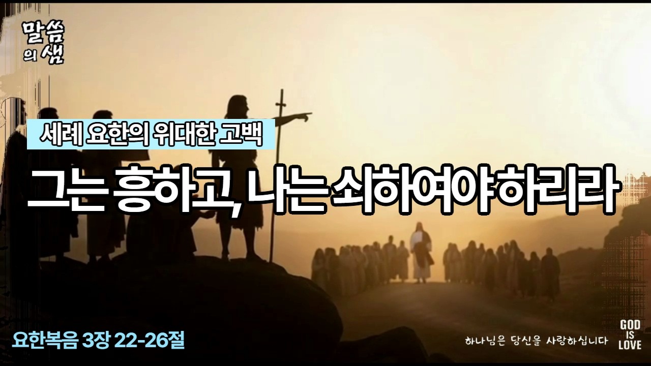 [매일성경] 그는 흥하고, 나는 쇠하여야 하리라, 세례 요한의 위대한 고백, 요한복음 3장 22-26절