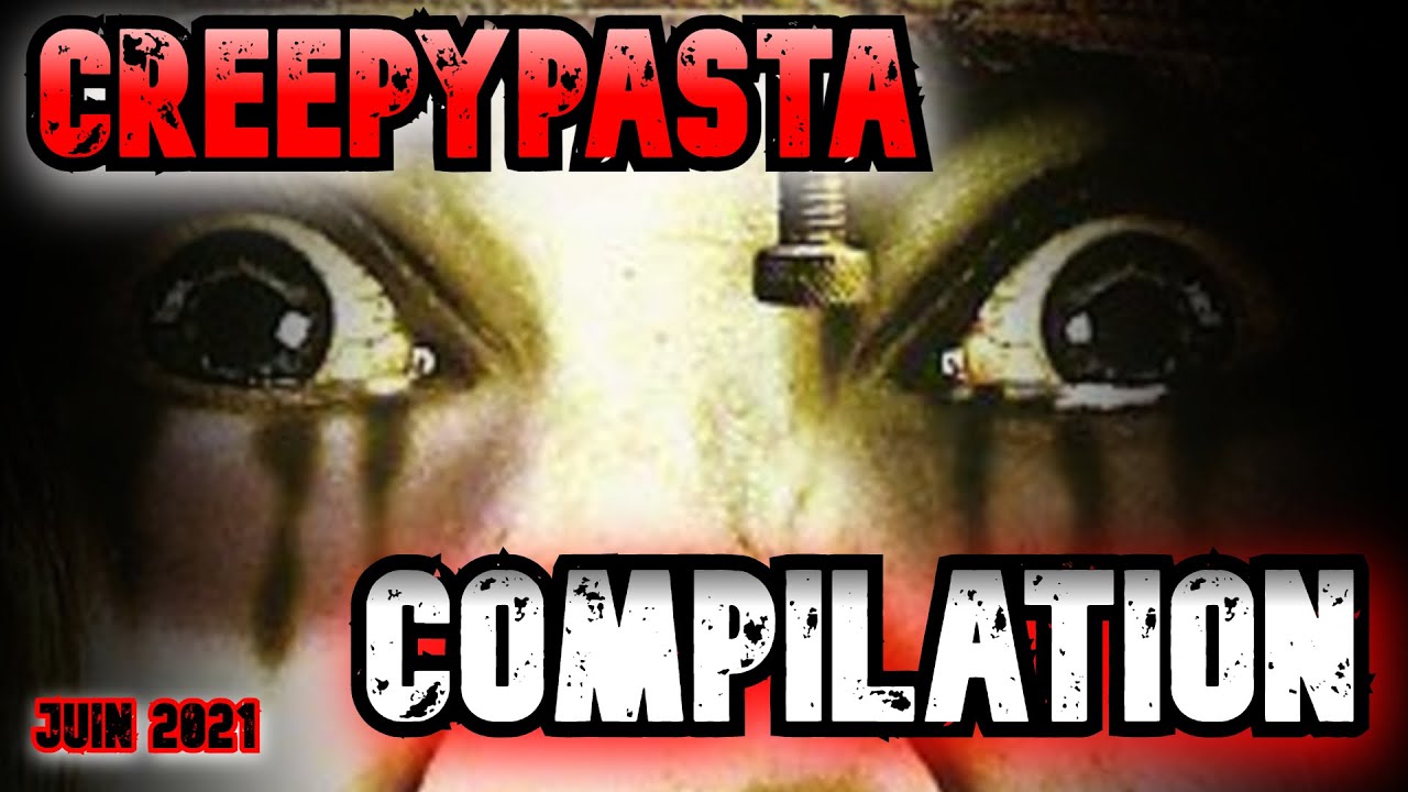 COMPILATION CREEPYPASTA (juin 2021)
