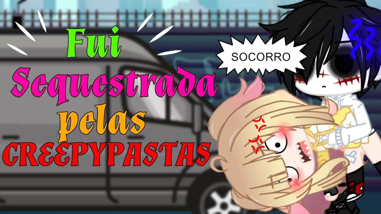 Vivendo com as creepypastas - Fui sequestrada pelas Creepypastas