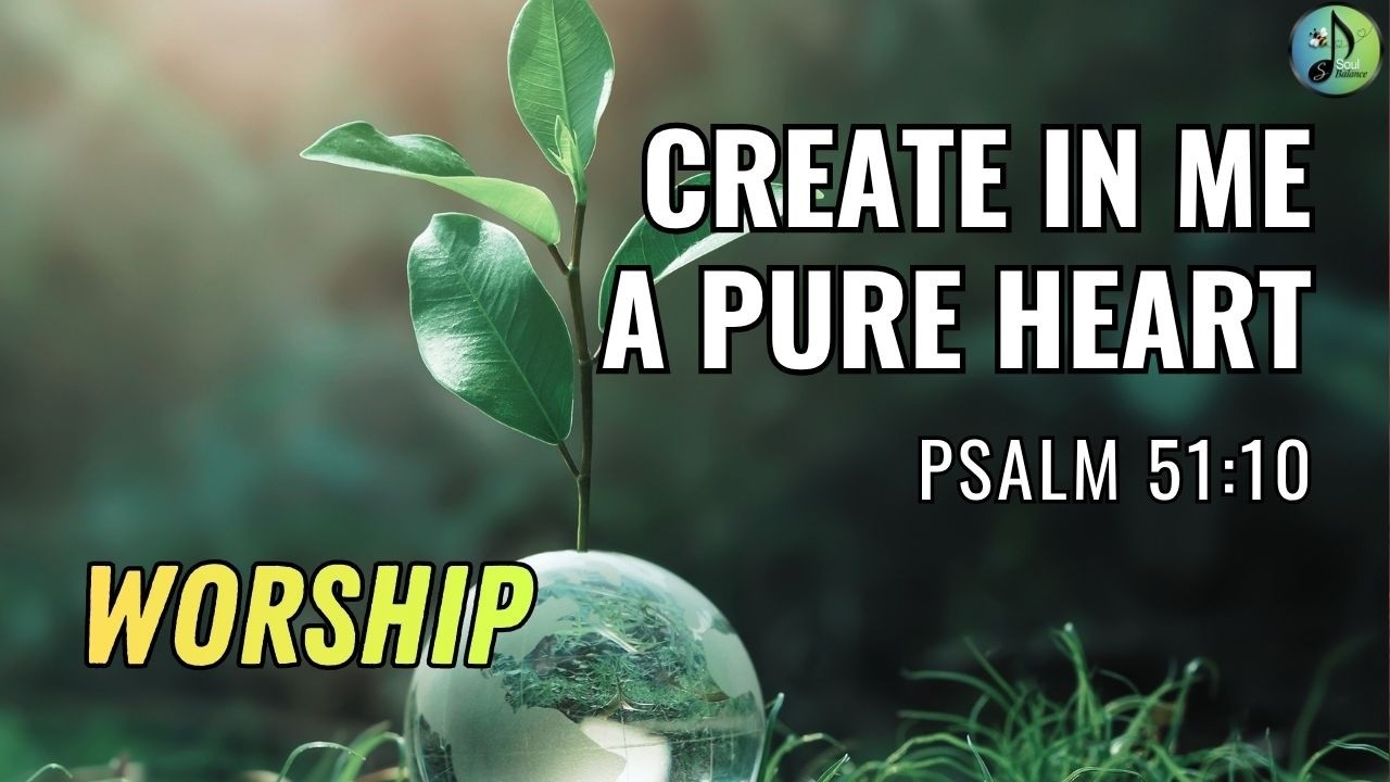 Create In Me A Pure Heart | Psalm 51:10 | Praise | Worship | Gospel | Hope | Spiritual | SoulBalance