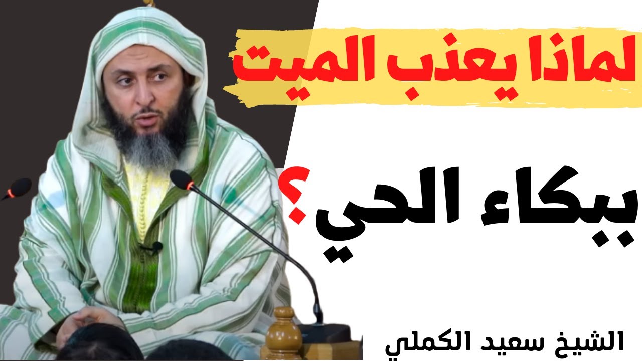 لماذا يُعذب الميت على شيء لم يفعله أي ببكاء الحي عليه - سعيد الكملي