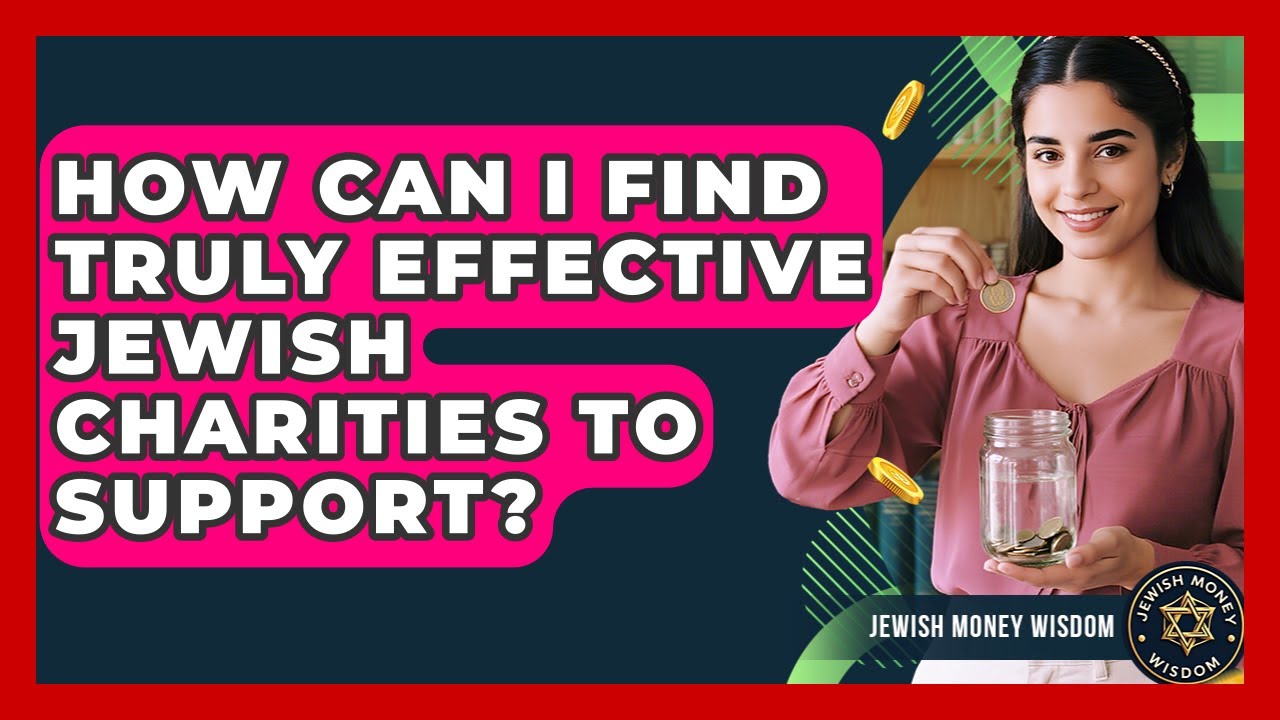 How Can I Find Truly Effective Jewish Charities To Support? - Jewish Money Wisdom