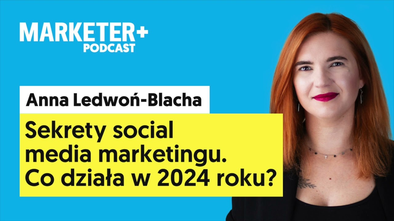 Sekrety social media marketingu. Co działa w 2024? | Anna Ledwoń-Blacha [Marketer+ Podcast, odc. 5]