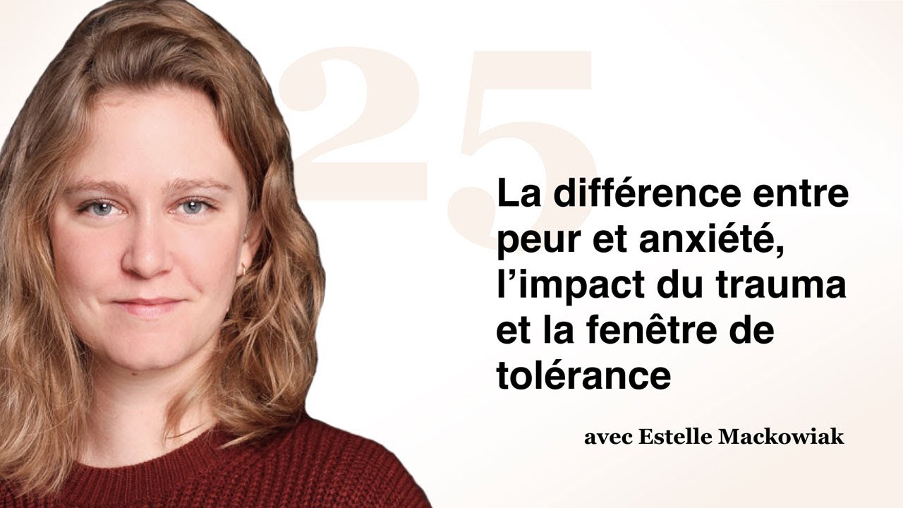 #25 La différence entre peur et anxiété, l’impact du trauma et la fenêtre de tolérance