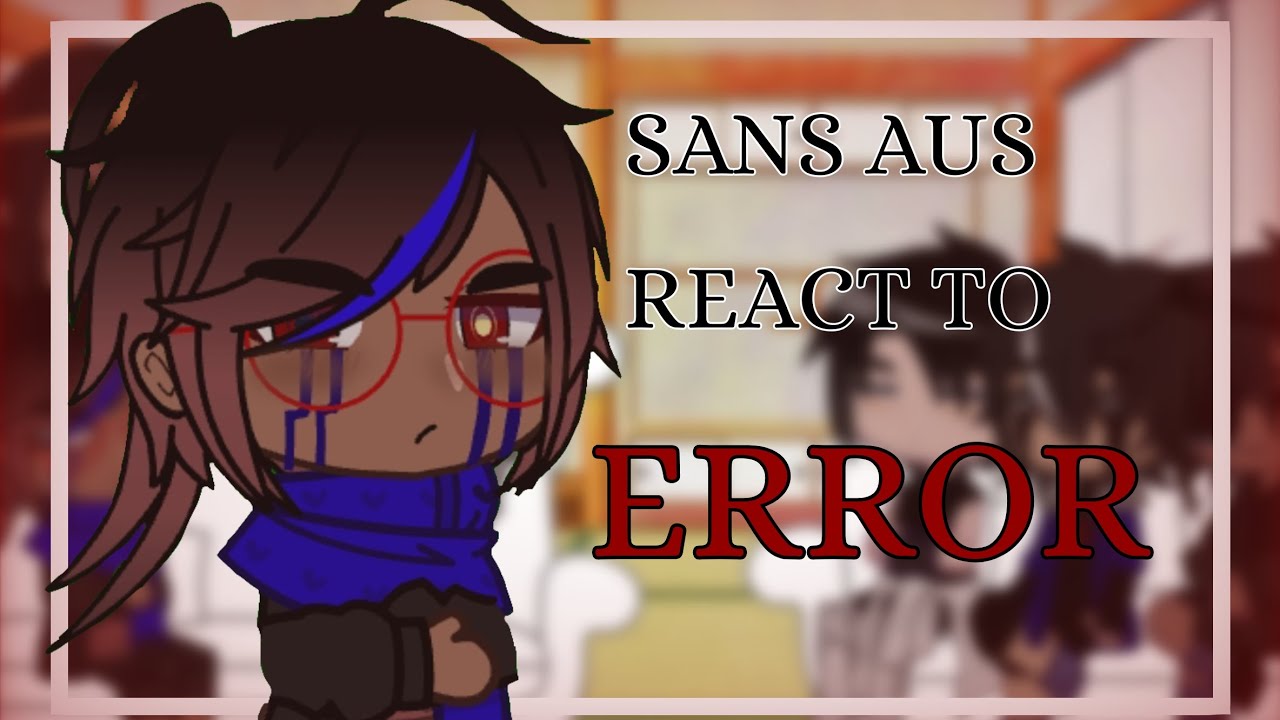 Sans aus react to error sans (1/?) - 2x speed !