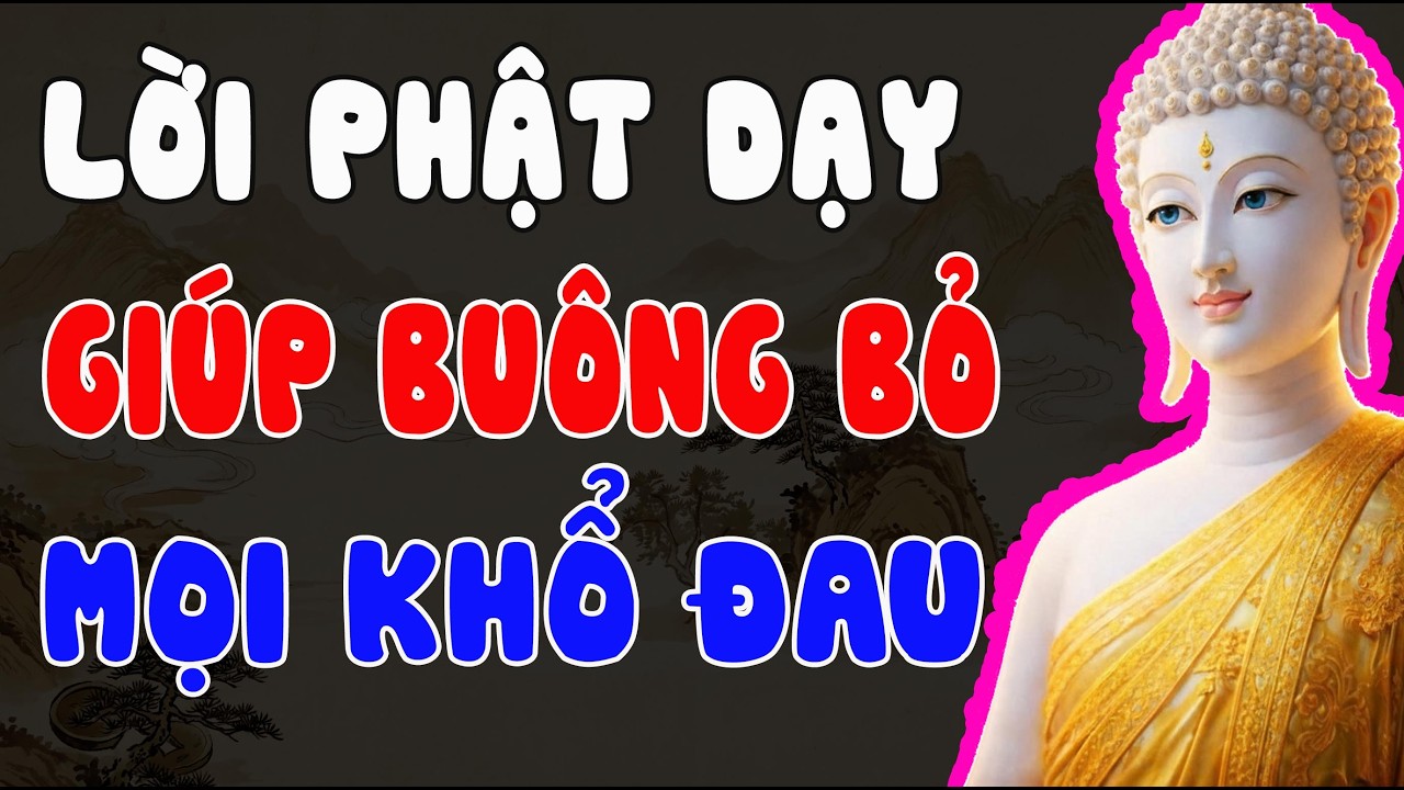 NHỮNG LỜI PHẬT DẠY GIÚP BẠN BUÔNG BỎ KHỔ ĐAU, TÌM LẠI TÂM AN VÀ HẠNH PHÚC