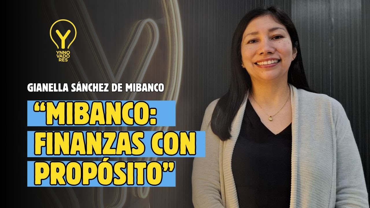 MiBanco y la inclusión financiera sostenible, con Gianella Sánchez | Ynnovadores