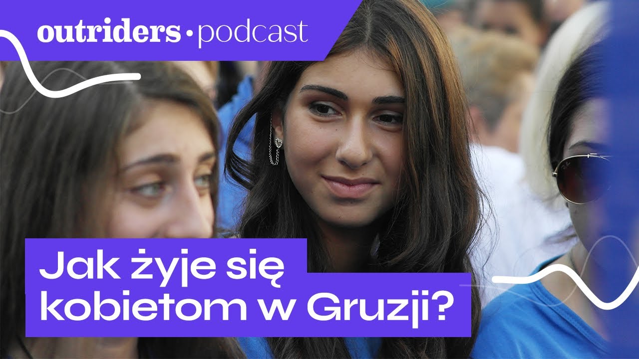 Życie w Gruzji: jaka jest rola kobiet, czy patriarchat trzyma się mocno? | Outriders Podcast