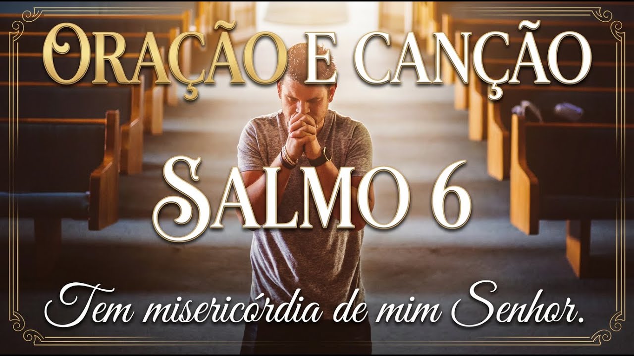 Tem Misericórdia de mim, Senhor - Oração e Cântigo do Salmo 6