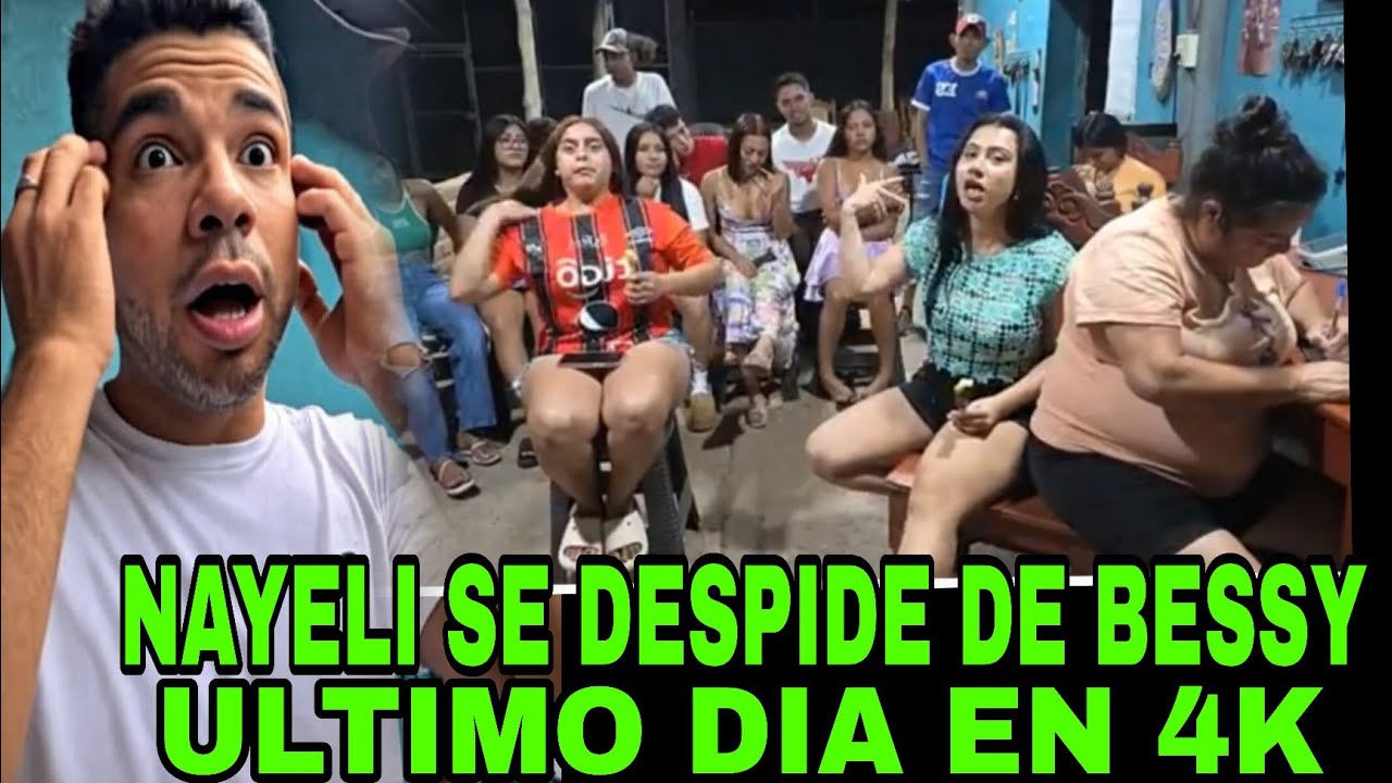 NAYELI SE DESPIDE DE BESSY EN SU ULTIMA DIA EN 4K / El salvador 4k