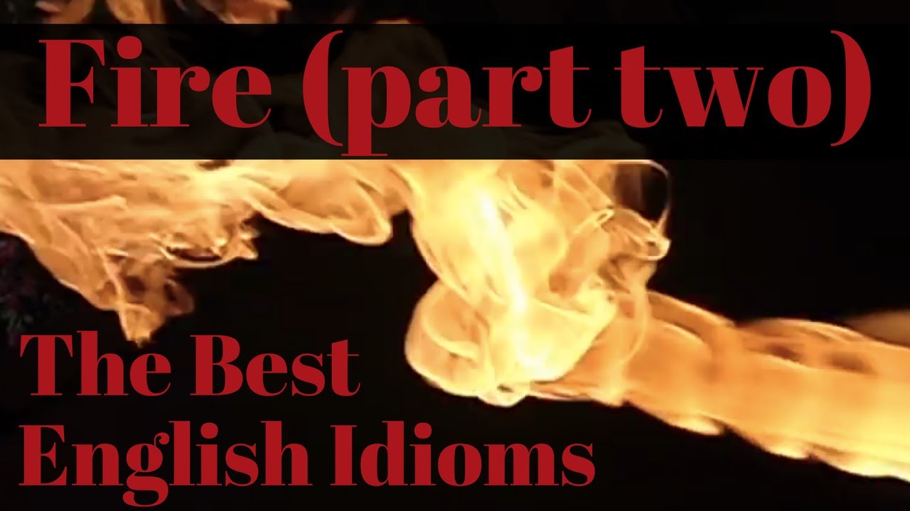 Fire (part 2) - The Best English Idioms