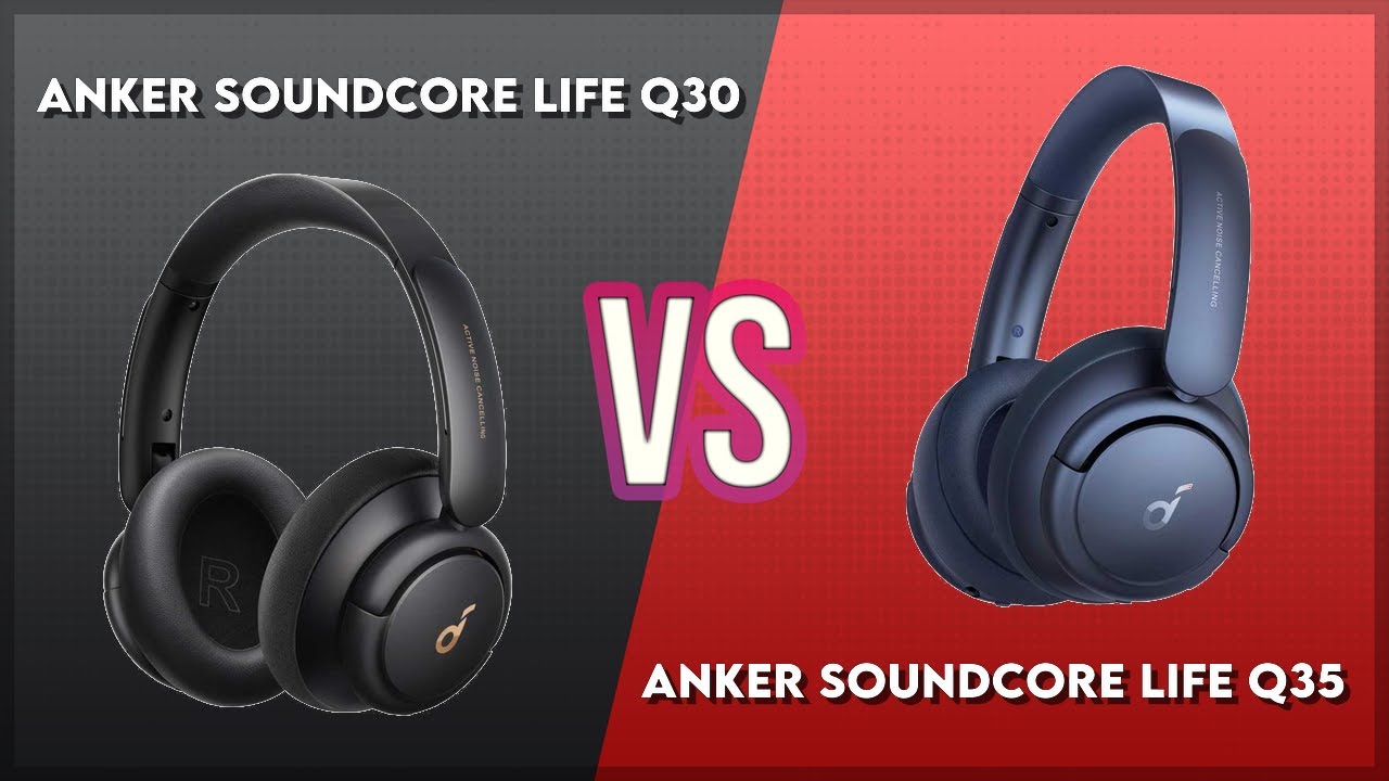 Anker Soundcore Life Q30 vs Anker Soundcore Life Q35 Technical Comparison