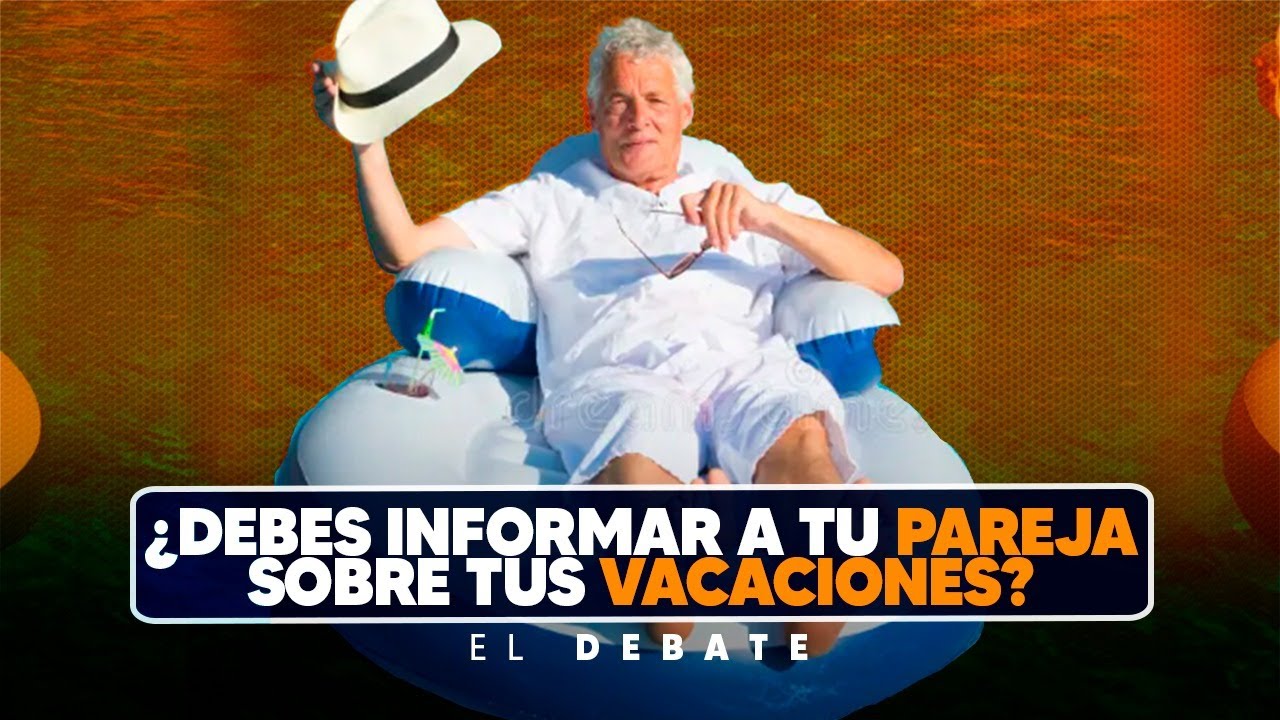 Hay que informarle a la pareja de tus vacaciones? - El Debate
