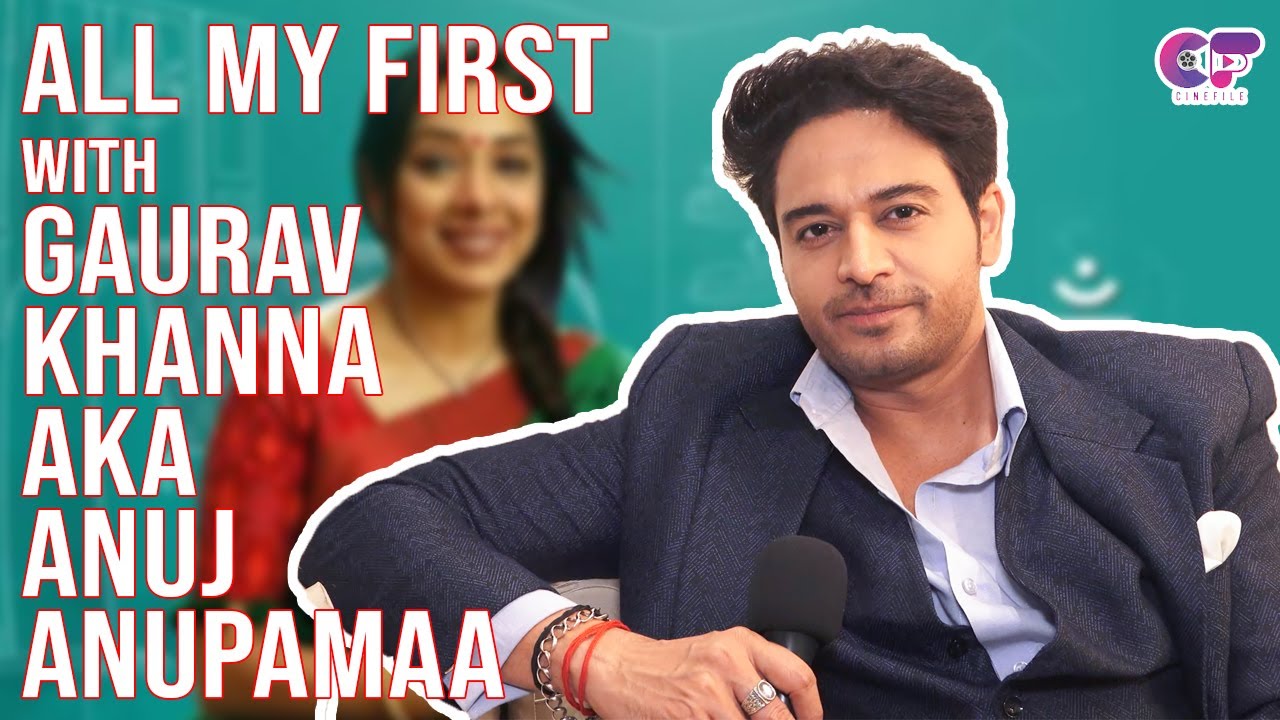 ALL MY FIRST With Gaurav Khanna AKA Anuj | First Audition, First Crush & Many more.. | Anupamaa