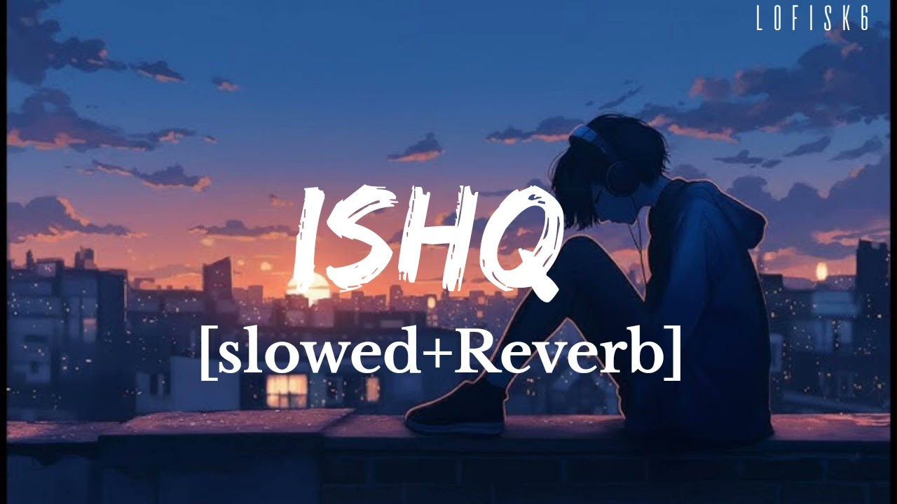 Ishq (Slowed + Reverb) lofi | Faheem Abdullah, Rauhan Malik | Lost Found | Lofisk6 |  song lyrics