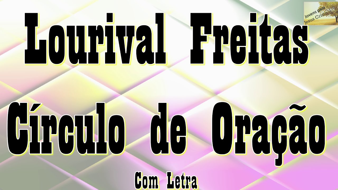 Lourival Freitas - C&iacute;rculo de Ora&ccedil;&atilde;o | Com Letra