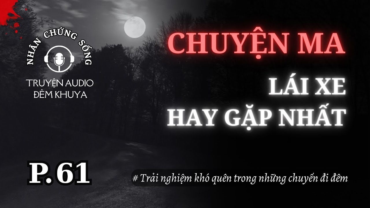 Nhân chứng sống EP61: Cảm giác lái xe chở MA như thế nào? #chuyenma #truyenaudio