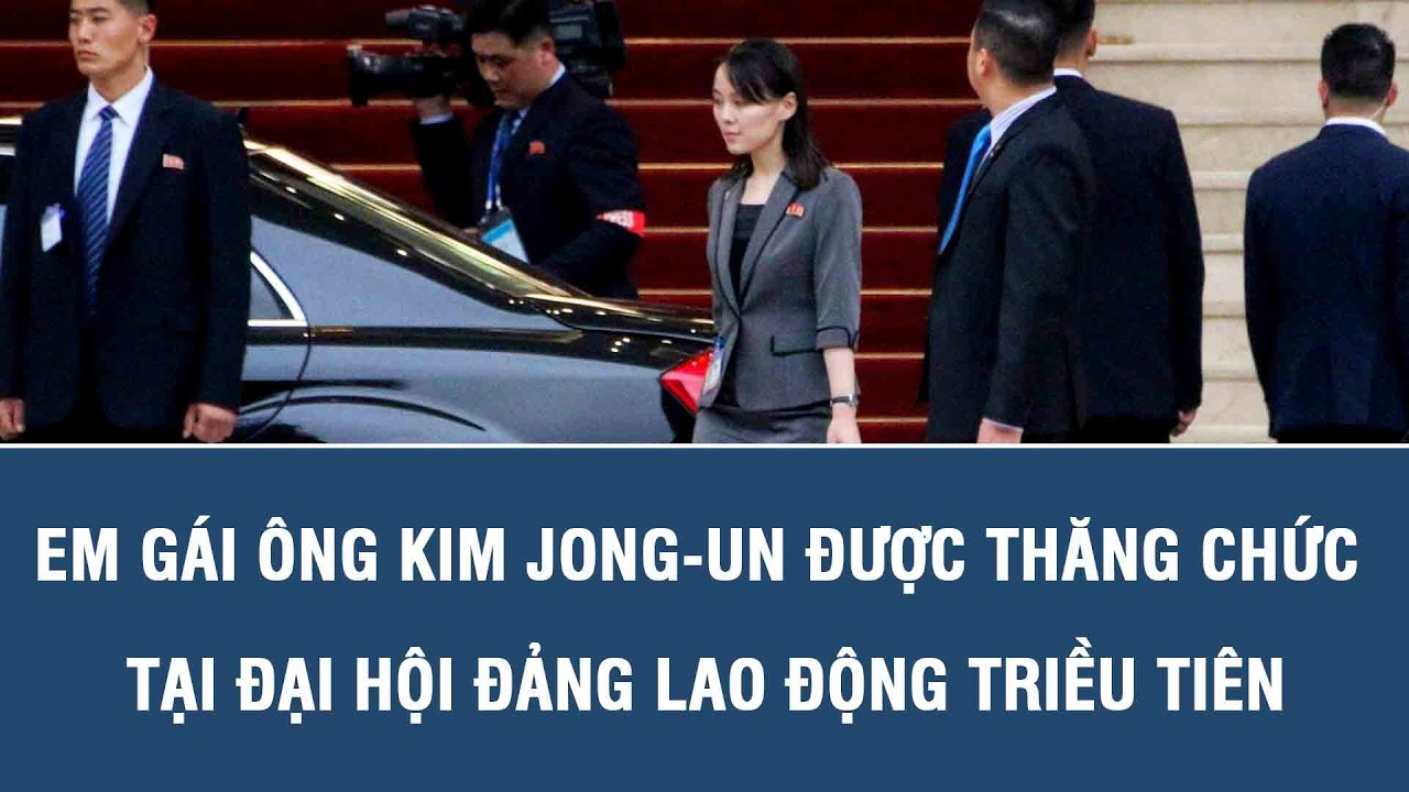 Em gái ông Kim Jong-Un được thăng chức tại Đại hội đảng Lao động Triều Tiên