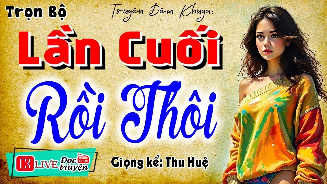 Truyện Đời Thực Tế 2026 || LẦN CUỐI RỒI THÔI – Truyện có thật nghe cực hay đến phút cuối