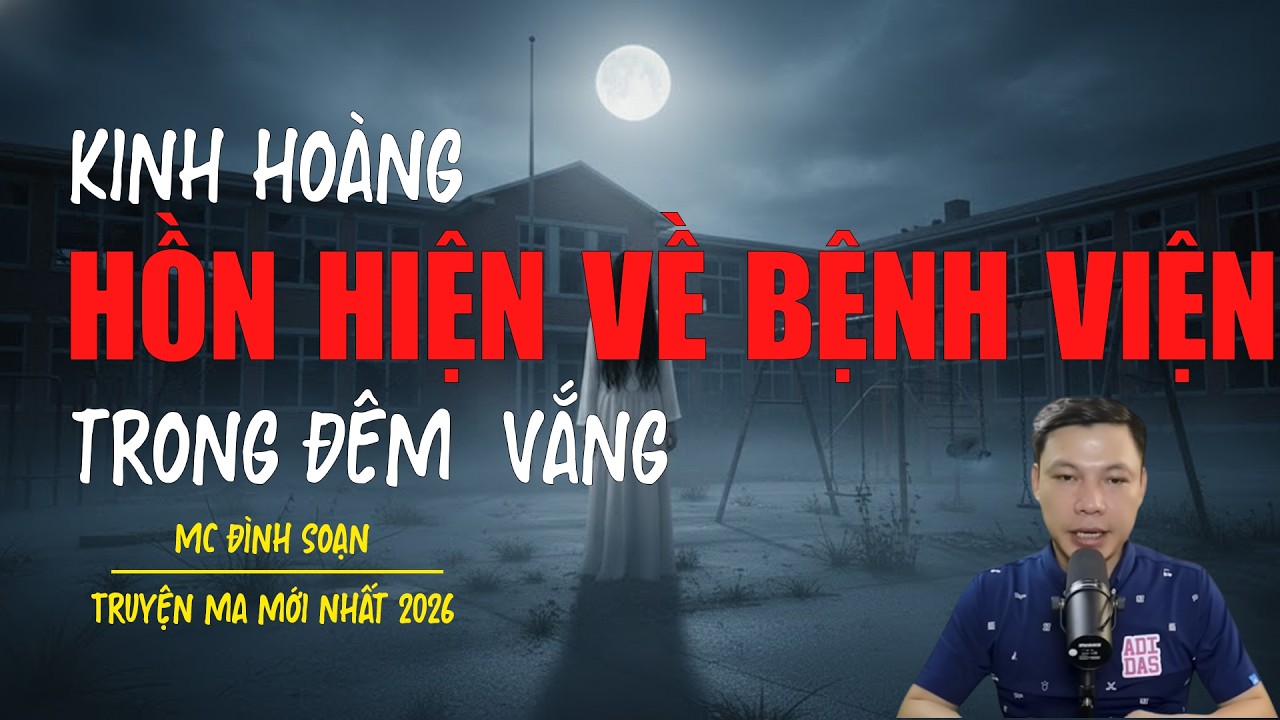 Truyện ma Đình Soạn mới nhất 2026：HỒN HIỆN VỀ BỆNH VIỆN TRONG ĐÊM VẮNG