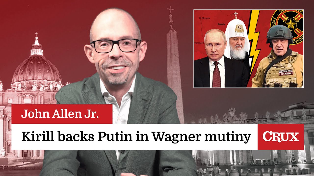 Patriarch Kirill backs Putin during Wagner uprising: Last Week in the Church with John Allen Jr.