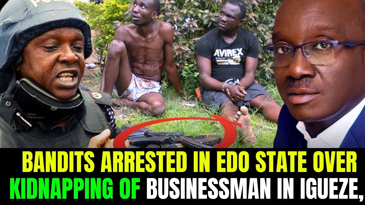 BANDITS ARRESTED IN EDO STATE OVER KIDNAPPING OF BUSINESSMAN IN IGUEZE BENIN CITY 